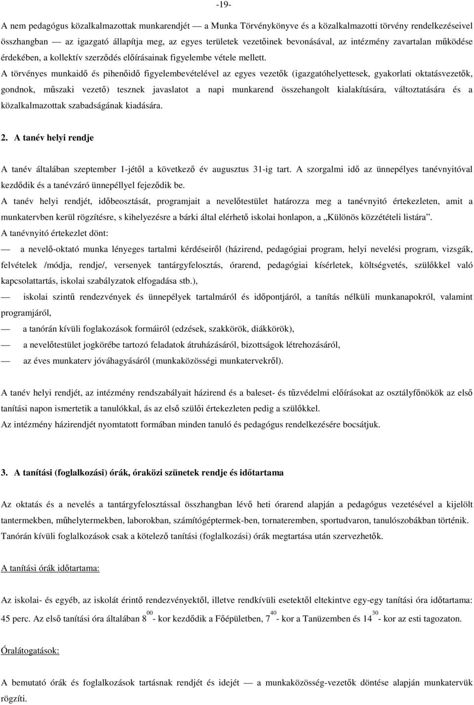 A törvényes munkaidő és pihenőidő figyelembevételével az egyes vezetők (igazgatóhelyettesek, gyakorlati oktatásvezetők, gondnok, műszaki vezető) tesznek javaslatot a napi munkarend összehangolt