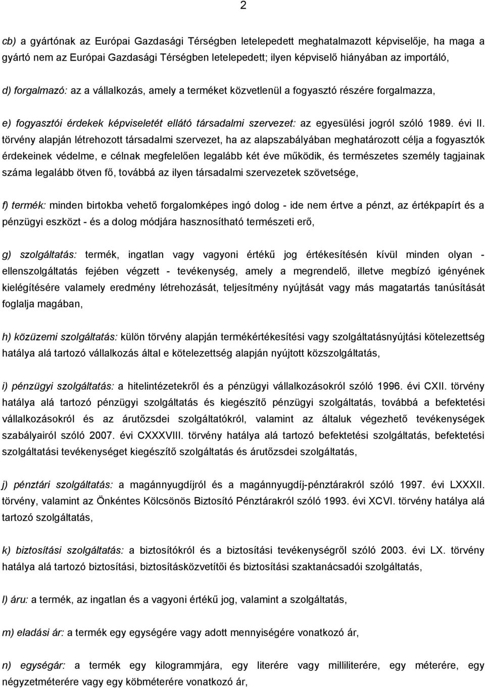 törvény alapján létrehozott társadalmi szervezet, ha az alapszabályában meghatározott célja a fogyasztók érdekeinek védelme, e célnak megfelelően legalább két éve működik, és természetes személy