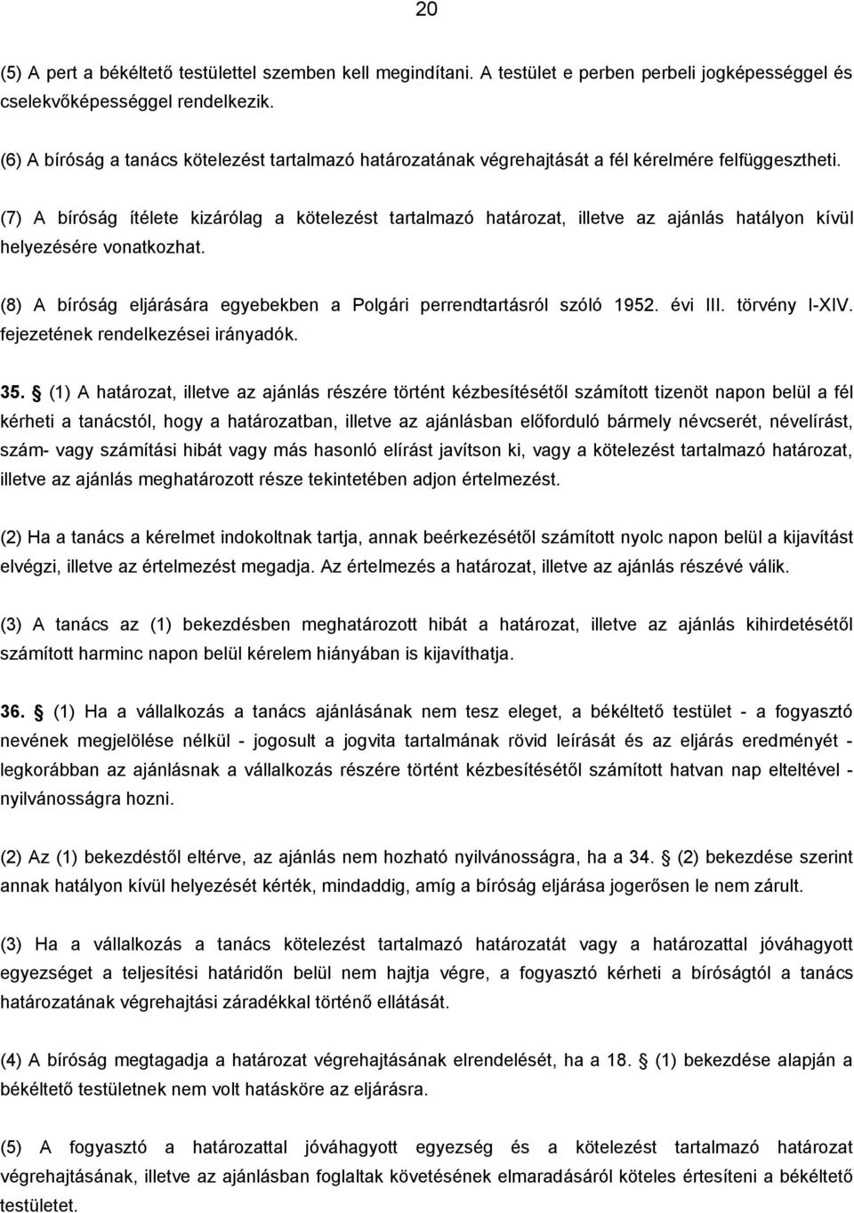 (7) A bíróság ítélete kizárólag a kötelezést tartalmazó határozat, illetve az ajánlás hatályon kívül helyezésére vonatkozhat. (8) A bíróság eljárására egyebekben a Polgári perrendtartásról szóló 1952.