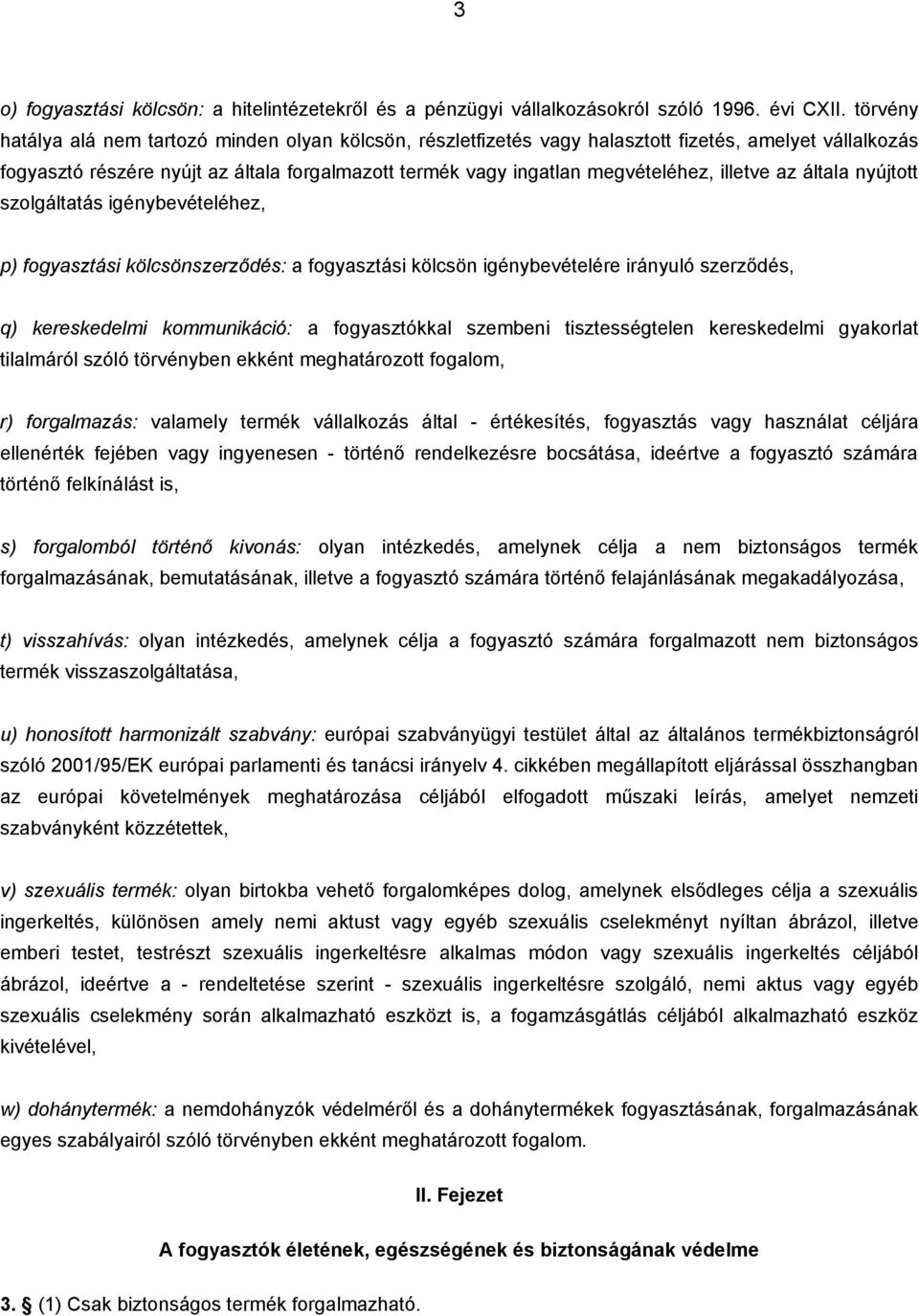 illetve az általa nyújtott szolgáltatás igénybevételéhez, p) fogyasztási kölcsönszerződés: a fogyasztási kölcsön igénybevételére irányuló szerződés, q) kereskedelmi kommunikáció: a fogyasztókkal