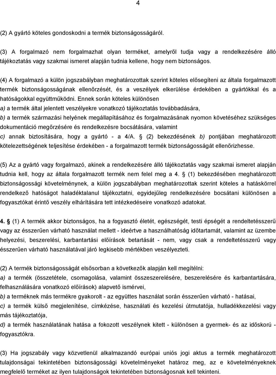 (4) A forgalmazó a külön jogszabályban meghatározottak szerint köteles elősegíteni az általa forgalmazott termék biztonságosságának ellenőrzését, és a veszélyek elkerülése érdekében a gyártókkal és a