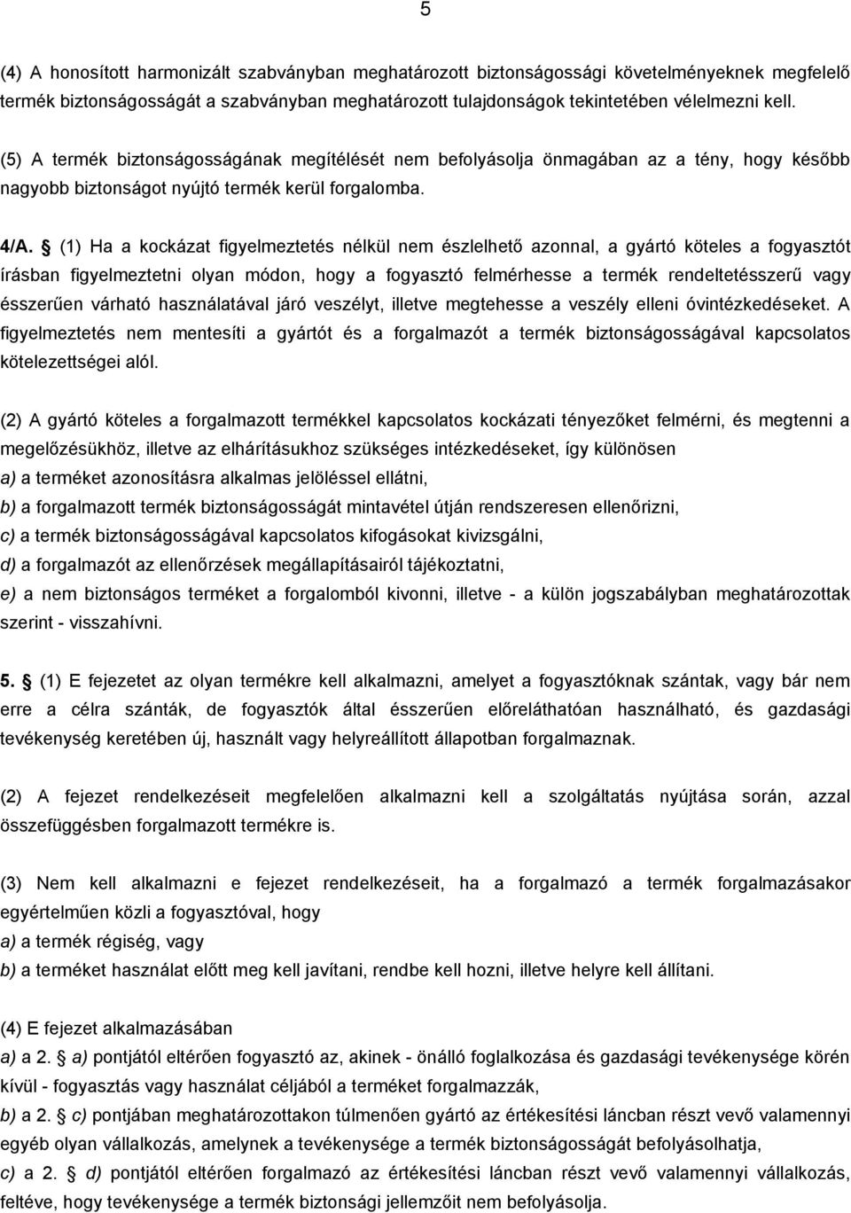 (1) Ha a kockázat figyelmeztetés nélkül nem észlelhető azonnal, a gyártó köteles a fogyasztót írásban figyelmeztetni olyan módon, hogy a fogyasztó felmérhesse a termék rendeltetésszerű vagy ésszerűen