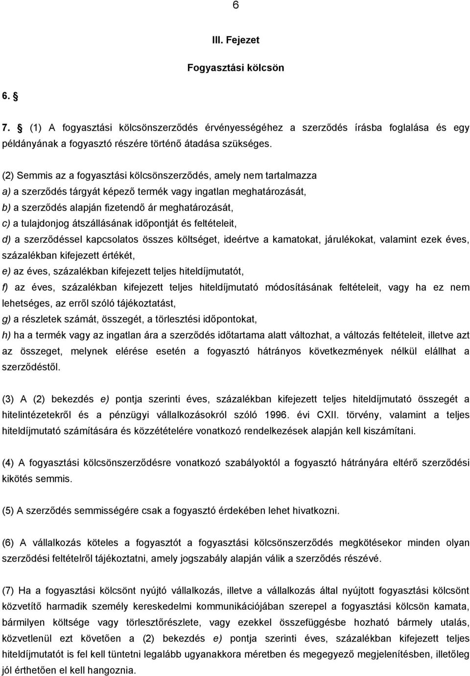 tulajdonjog átszállásának időpontját és feltételeit, d) a szerződéssel kapcsolatos összes költséget, ideértve a kamatokat, járulékokat, valamint ezek éves, százalékban kifejezett értékét, e) az éves,