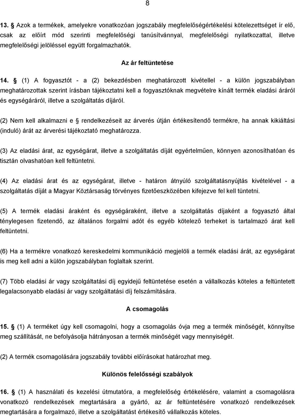 (1) A fogyasztót - a (2) bekezdésben meghatározott kivétellel - a külön jogszabályban meghatározottak szerint írásban tájékoztatni kell a fogyasztóknak megvételre kínált termék eladási áráról és