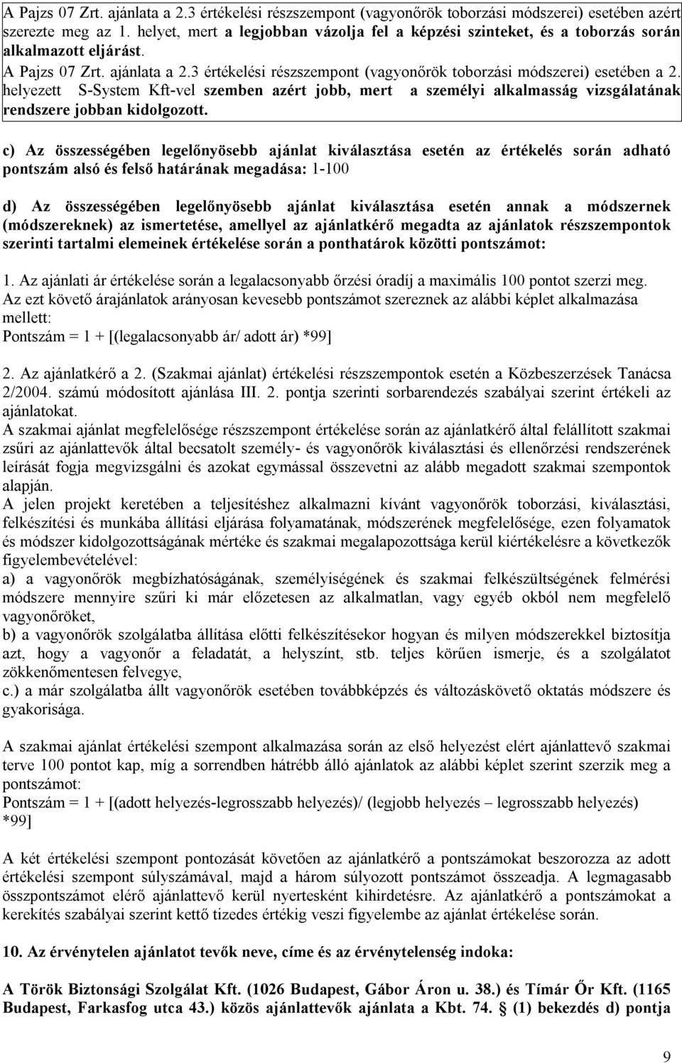 3 értékelési részszempont (vagyonőrök toborzási módszerei) esetében a 2. helyezett S-System Kft-vel szemben azért jobb, mert a személyi alkalmasság vizsgálatának rendszere jobban kidolgozott.