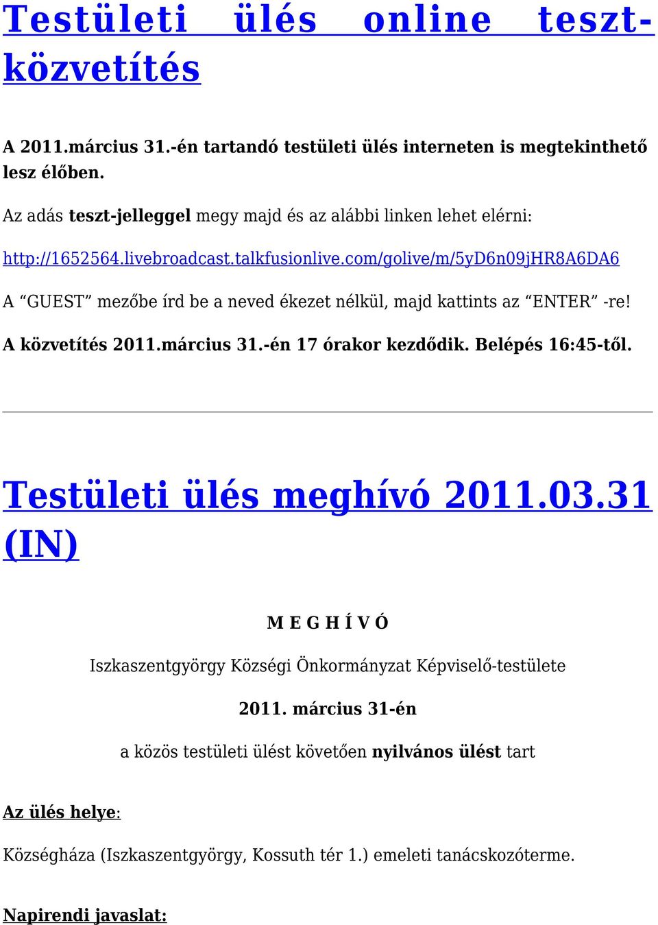 com/golive/m/5yd6n09jhr8a6da6 A GUEST mezőbe írd be a neved ékezet nélkül, majd kattints az ENTER -re! A közvetítés 2011.március 31.-én 17 órakor kezdődik. Belépés 16:45-től.