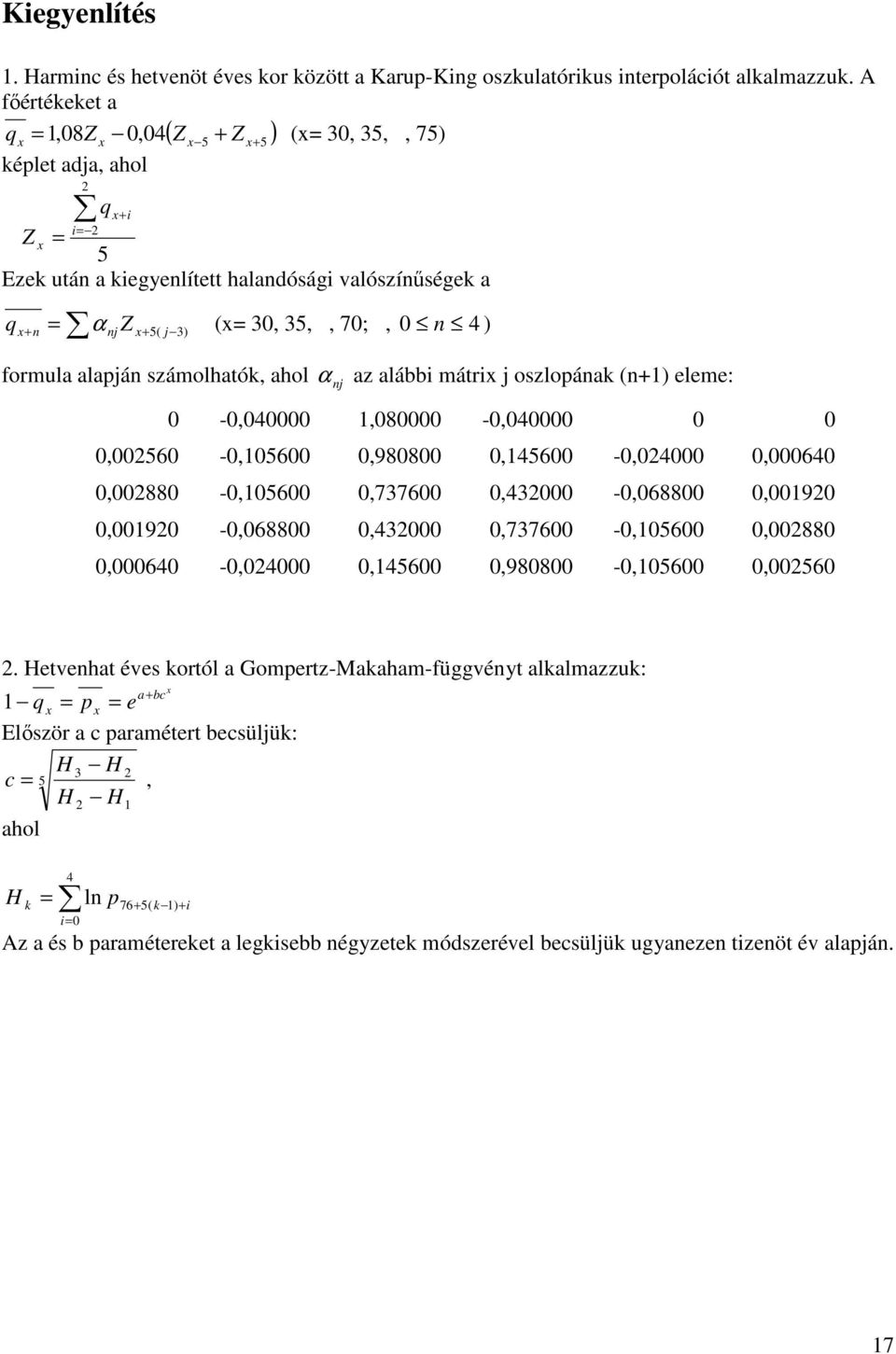 alapján számolhatók, ahol α nj az alábbi mátri j oszlopának (n+1) eleme: 0-0,040000 1,080000-0,040000 0 0 0,002560-0,105600 0,980800 0,145600-0,024000 0,000640 0,002880-0,105600 0,737600