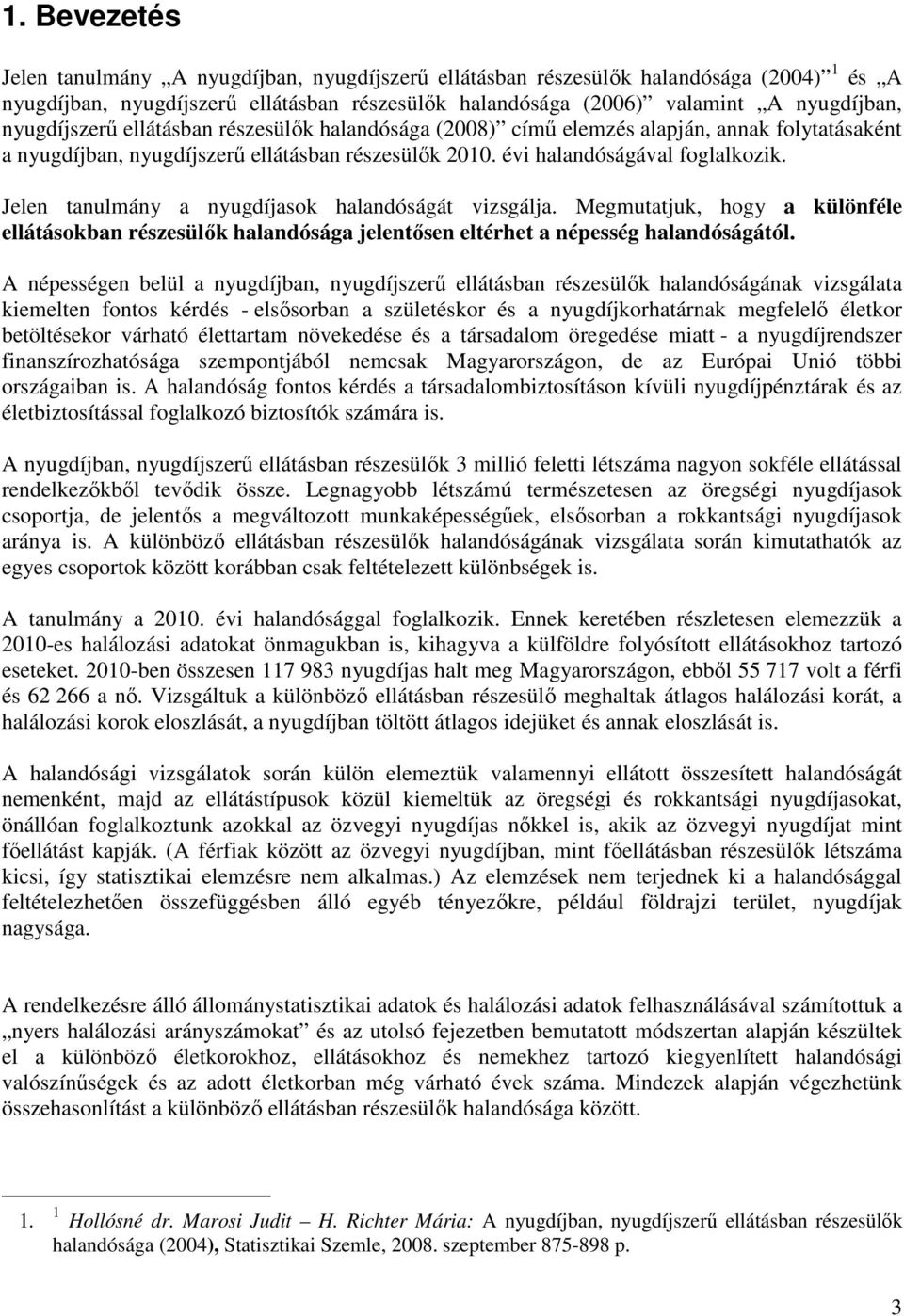 Jelen tanulmány a nyugdíjasok halandóságát vizsgálja. Megmutatjuk, hogy a különféle ellátásokban részesülők halandósága jelentősen eltérhet a népesség halandóságától.