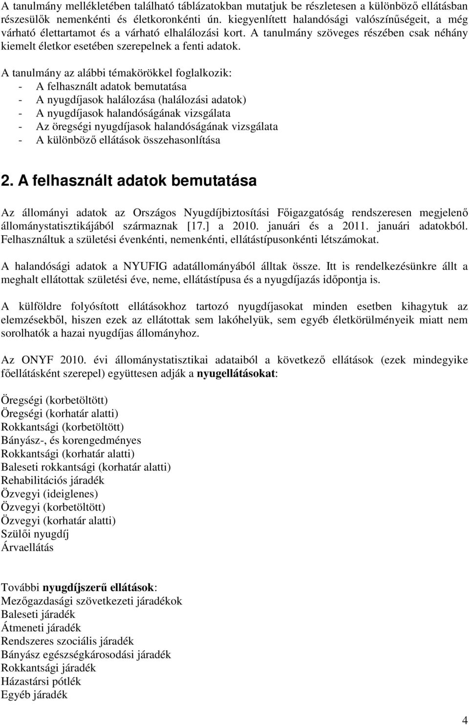 A tanulmány az alábbi témakörökkel foglalkozik: - A felhasznált adatok bemutatása - A nyugdíjasok halálozása (halálozási adatok) - A nyugdíjasok halandóságának vizsgálata - Az öregségi nyugdíjasok