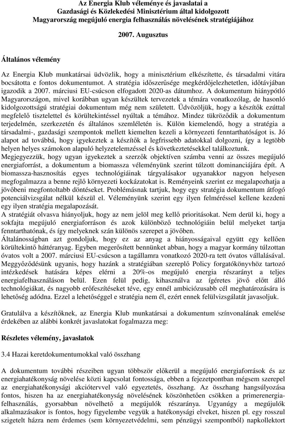 A stratégia idszersége megkérdjelezhetetlen, idtávjában igazodik a 2007. márciusi EU-csúcson elfogadott 2020-as dátumhoz.