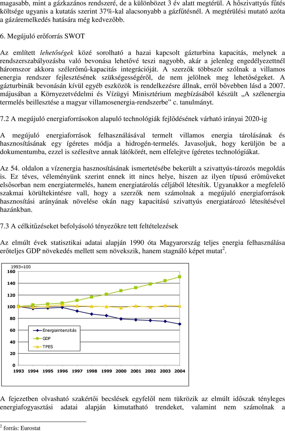 Megújuló erforrás SWOT Az említett lehetségek közé sorolható a hazai kapcsolt gázturbina kapacitás, melynek a rendszerszabályozásba való bevonása lehetvé teszi nagyobb, akár a jelenleg