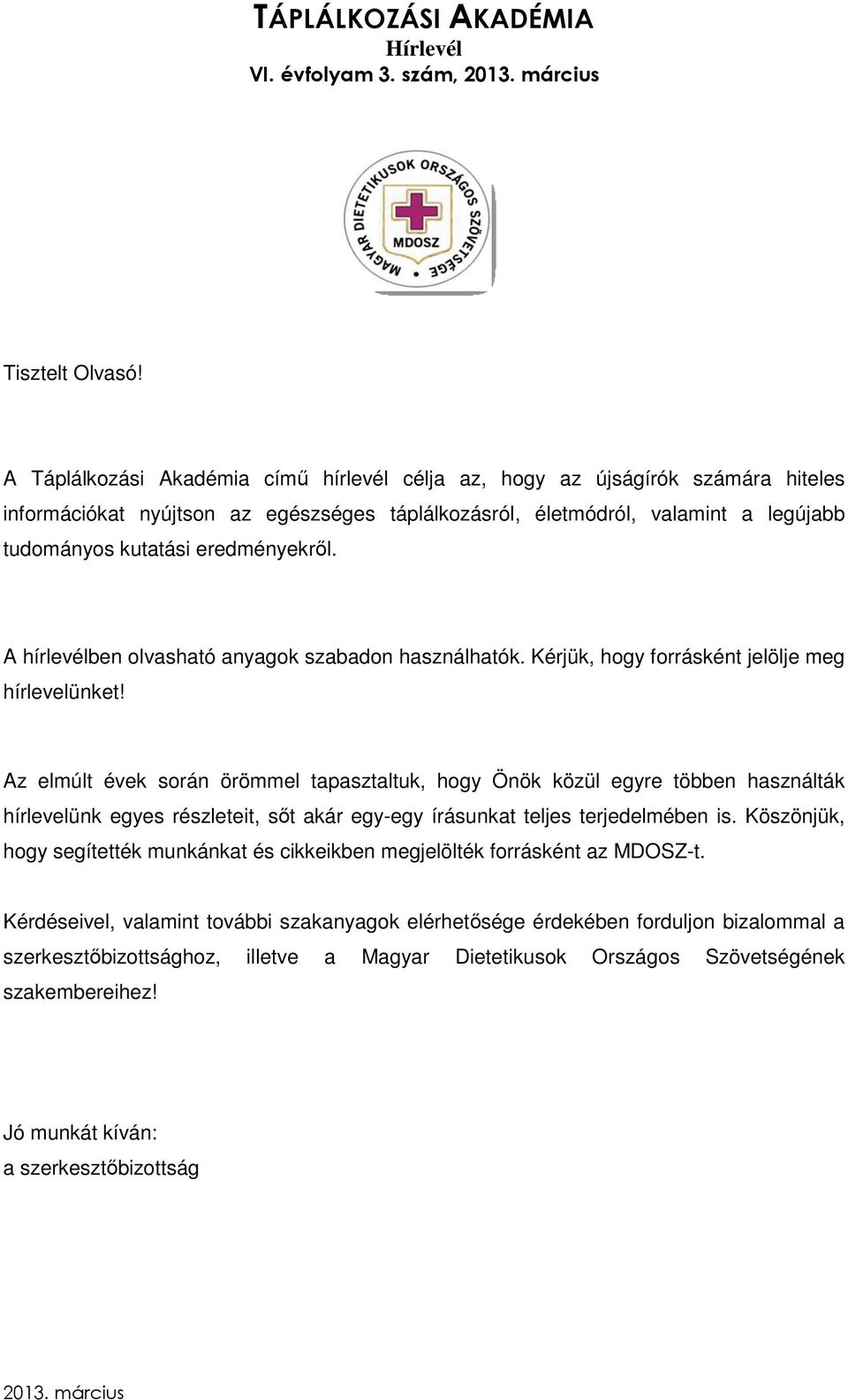 eredményekről. A hírlevélben olvasható anyagok szabadon használhatók. Kérjük, hogy forrásként jelölje meg hírlevelünket!