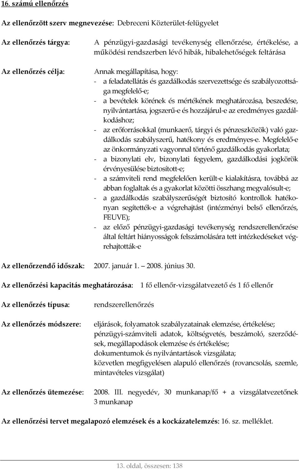 meghatározása, beszedése, nyilvántartása, jogszerű e és hozzájárul e az eredményes gazdálkodáshoz; - az erőforrásokkal (munkaerő, tárgyi és pénzeszközök) való gazdálkodás szabályszerű, hatékony és
