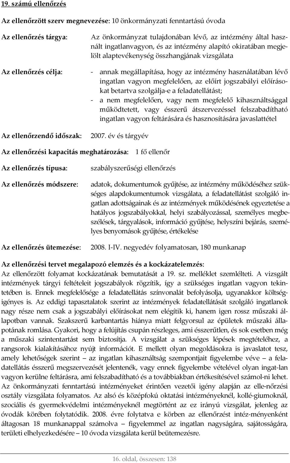 vagyon megfelelően, az előírt jogszabályi előírásokat betartva szolgálja e a feladatellátást; a nem megfelelően, vagy nem megfelelő kihasználtsággal működtetett, vagy ésszerű átszervezéssel