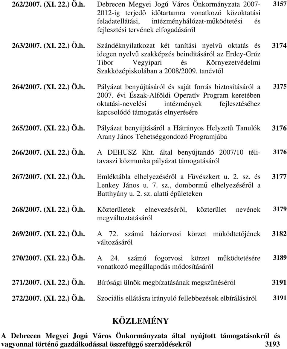 ) Ö.h. Szándéknyilatkozat két tanítási nyelvű oktatás és idegen nyelvű szakképzés beindításáról az Erdey-Grúz Tibor Vegyipari és Környezetvédelmi Szakközépiskolában a 2008/2009. tanévtől 264/2007.