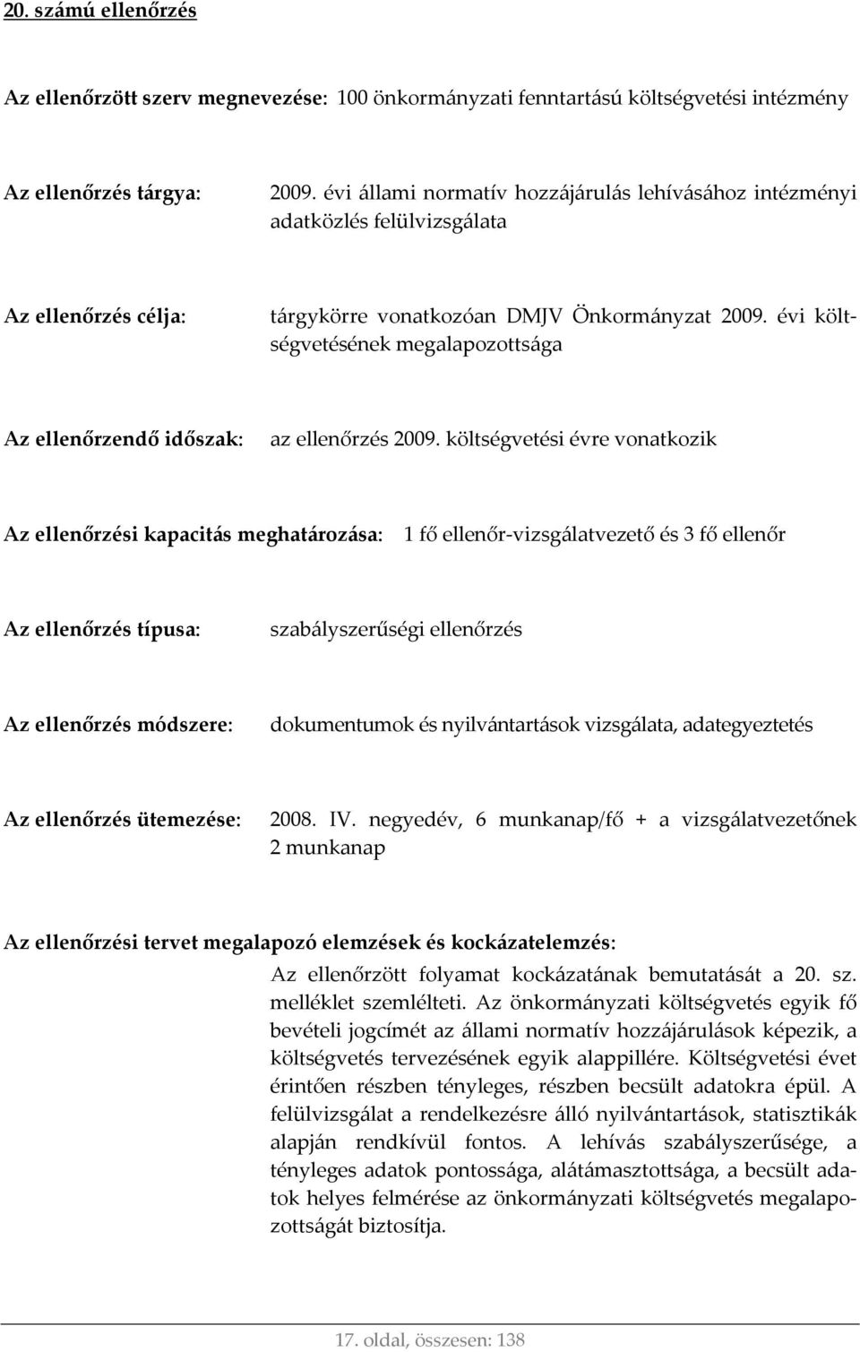 évi költségvetésének megalapozottsága Az ellenőrzendő időszak: az ellenőrzés 2009.