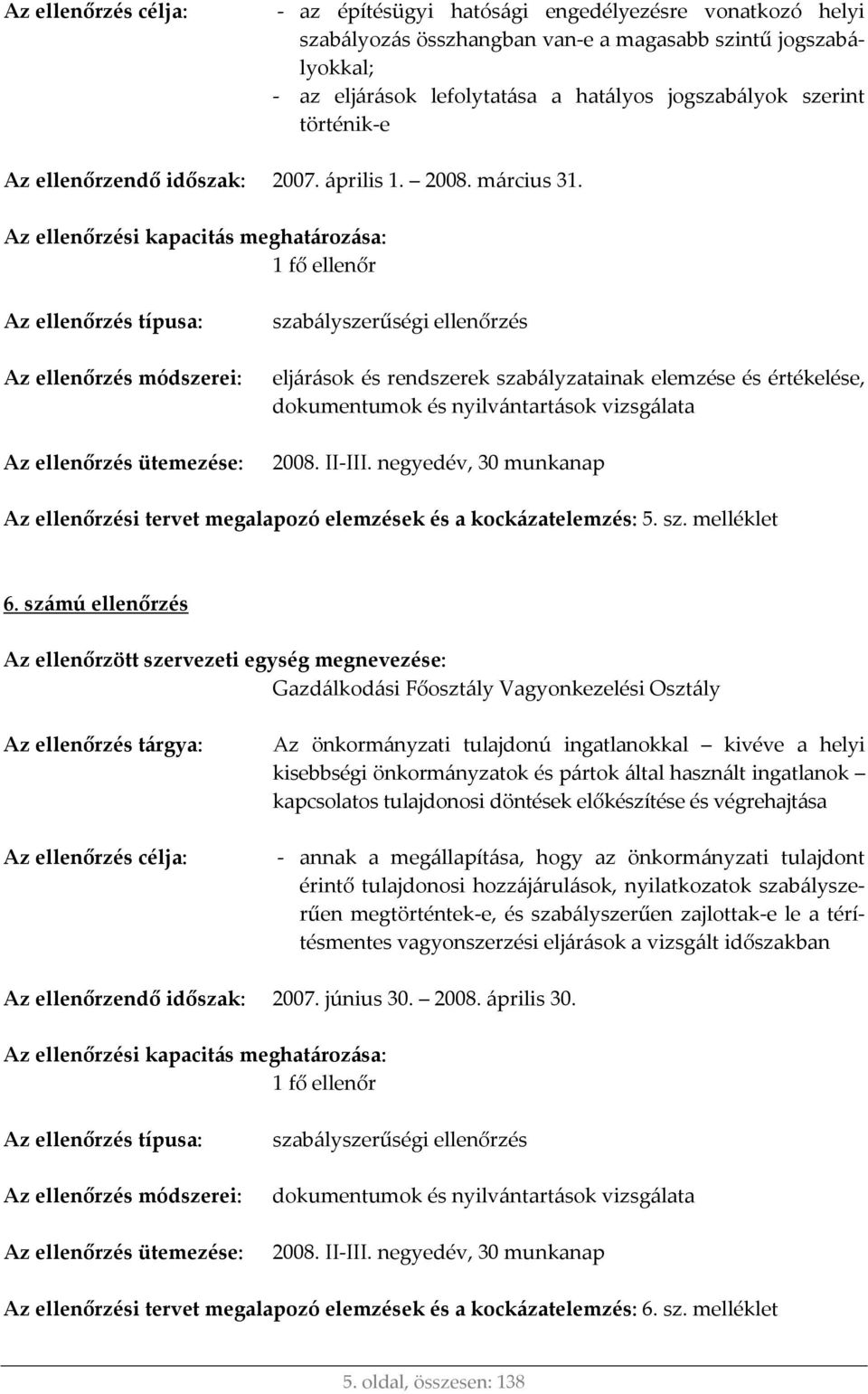 Az ellenőrzési kapacitás meghatározása: 1 fő ellenőr Az ellenőrzés típusa: Az ellenőrzés módszerei: Az ellenőrzés ütemezése: szabályszerűségi ellenőrzés eljárások és rendszerek szabályzatainak