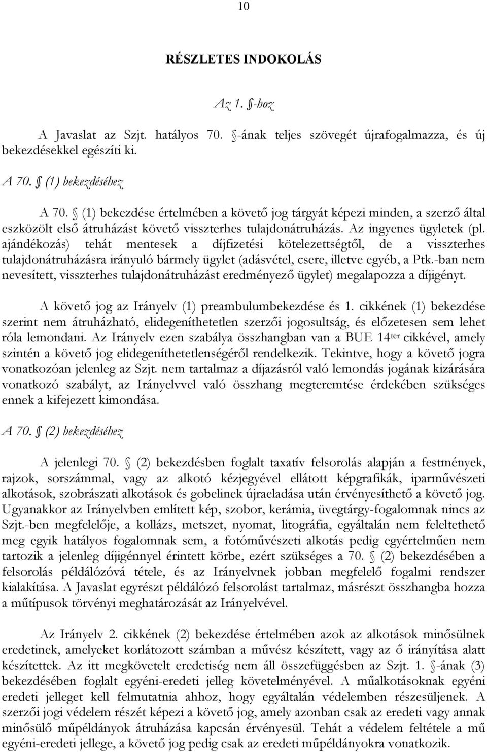 ajándékozás) tehát mentesek a díjfizetési kötelezettségtől, de a visszterhes tulajdonátruházásra irányuló bármely ügylet (adásvétel, csere, illetve egyéb, a Ptk.