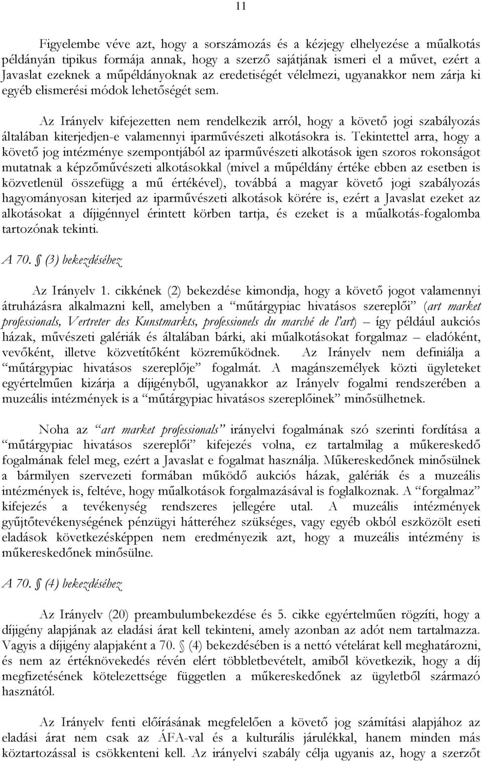 Az Irányelv kifejezetten nem rendelkezik arról, hogy a követő jogi szabályozás általában kiterjedjen-e valamennyi iparművészeti alkotásokra is.