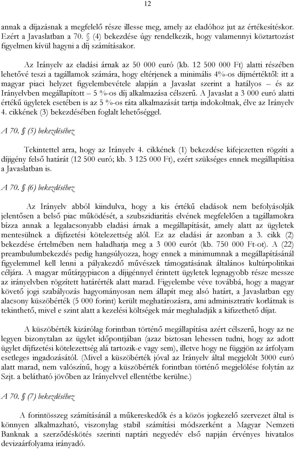 12 500 000 Ft) alatti részében lehetővé teszi a tagállamok számára, hogy eltérjenek a minimális 4%-os díjmértéktől: itt a magyar piaci helyzet figyelembevétele alapján a Javaslat szerint a hatályos