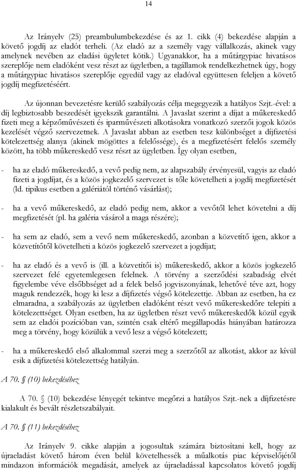 ) Ugyanakkor, ha a műtárgypiac hivatásos szereplője nem eladóként vesz részt az ügyletben, a tagállamok rendelkezhetnek úgy, hogy a műtárgypiac hivatásos szereplője egyedül vagy az eladóval