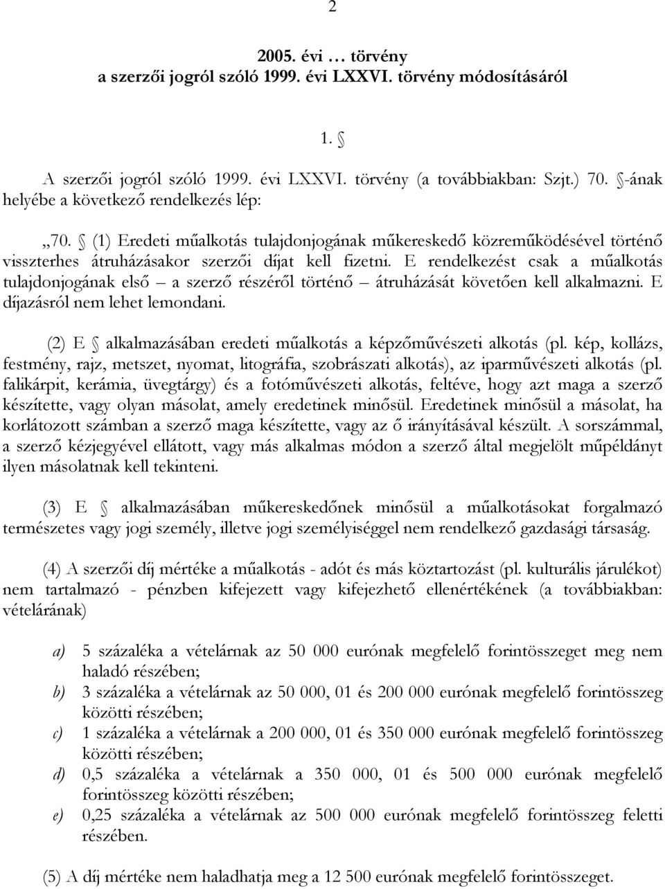 E rendelkezést csak a műalkotás tulajdonjogának első a szerző részéről történő átruházását követően kell alkalmazni. E díjazásról nem lehet lemondani.