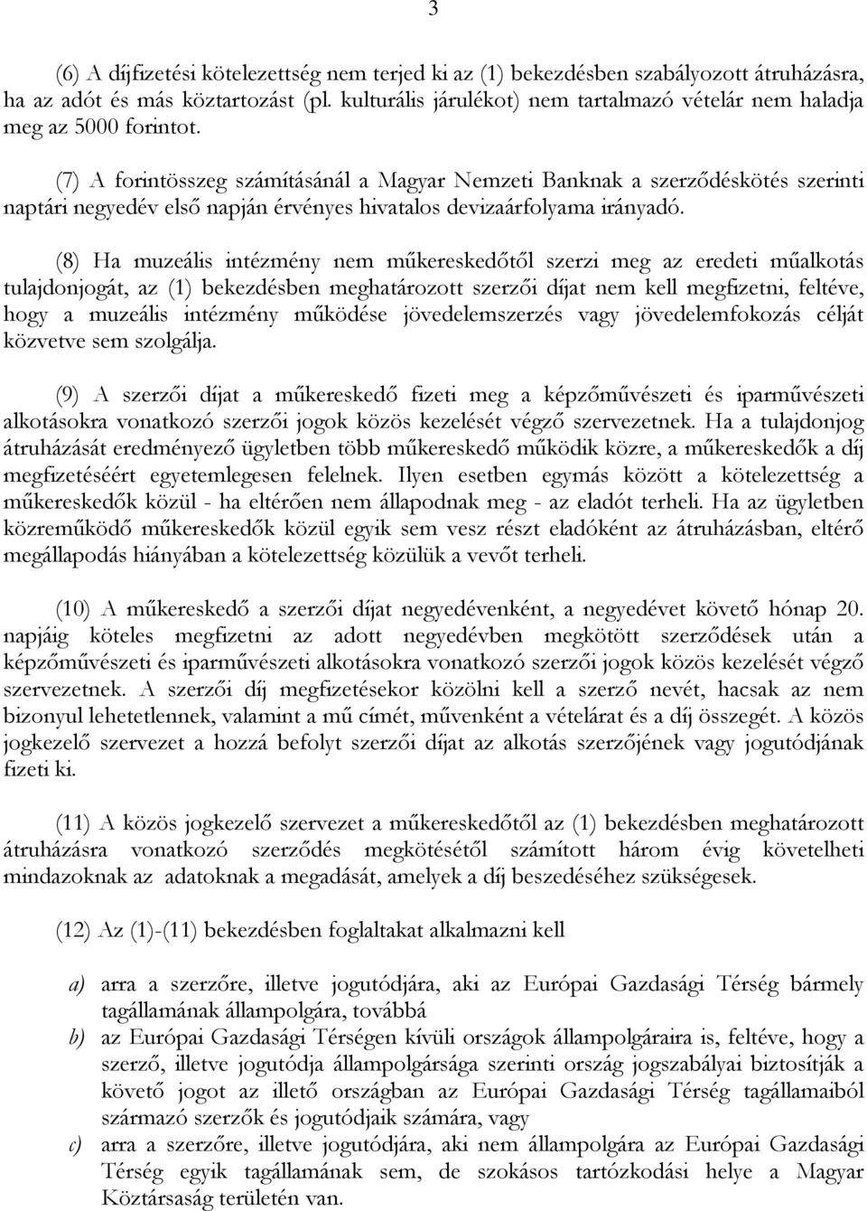 (7) A forintösszeg számításánál a Magyar Nemzeti Banknak a szerződéskötés szerinti naptári negyedév első napján érvényes hivatalos devizaárfolyama irányadó.