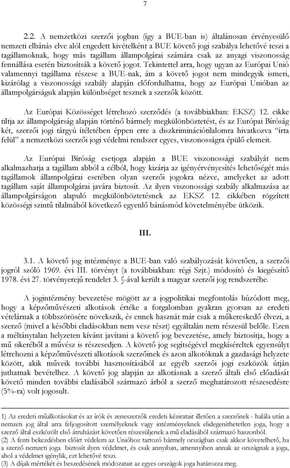 Tekintettel arra, hogy ugyan az Európai Unió valamennyi tagállama részese a BUE-nak, ám a követő jogot nem mindegyik ismeri, kizárólag a viszonossági szabály alapján előfordulhatna, hogy az Európai