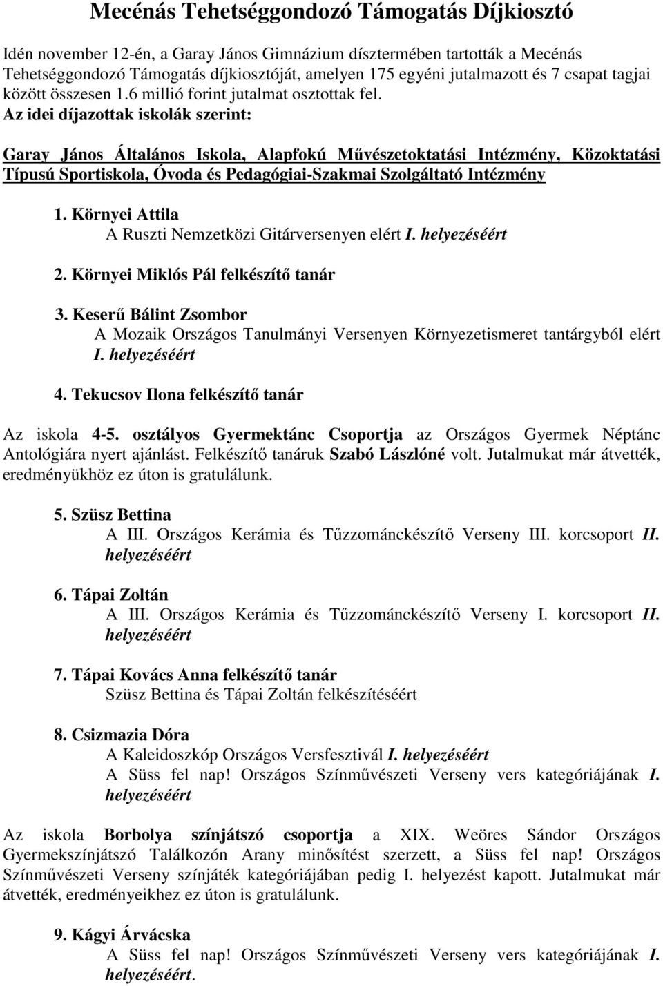 Az idei díjazottak iskolák szerint: Garay János Általános Iskola, Alapfokú Mővészetoktatási Intézmény, Közoktatási Típusú Sportiskola, Óvoda és Pedagógiai-Szakmai Szolgáltató Intézmény 1.