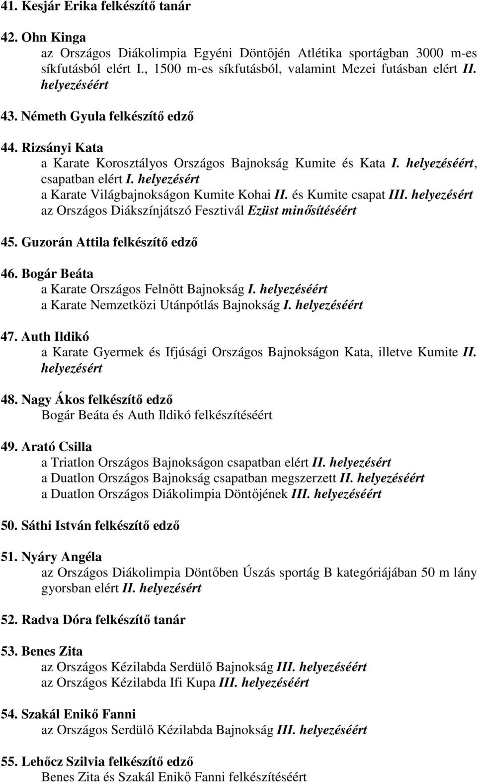 az Országos Diákszínjátszó Fesztivál Ezüst minısítéséért 45. Guzorán Attila felkészítı edzı 46. Bogár Beáta a Karate Országos Felnıtt Bajnokság I. a Karate Nemzetközi Utánpótlás Bajnokság I. 47.