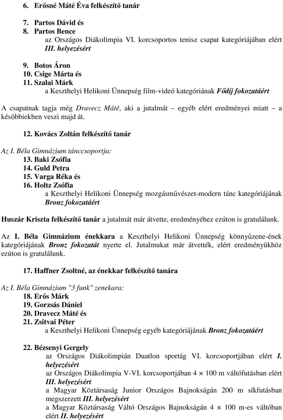 Kovács Zoltán felkészítı tanár Az I. Béla Gimnázium tánccsoportja: 13. Baki Zsófia 14. Guld Petra 15. Varga Réka és 16.