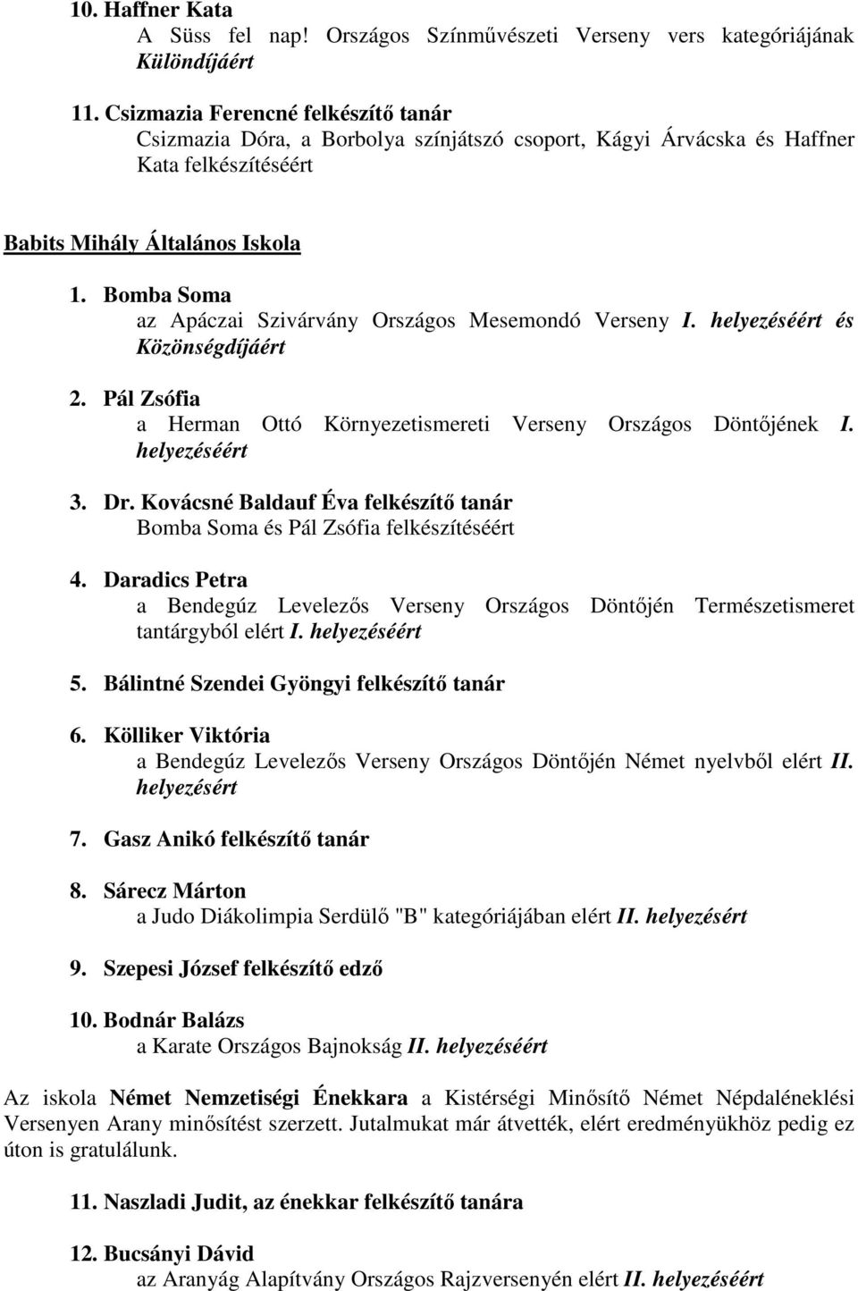 Bomba Soma az Apáczai Szivárvány Országos Mesemondó Verseny I. és Közönségdíjáért 2. Pál Zsófia a Herman Ottó Környezetismereti Verseny Országos Döntıjének I. 3. Dr.