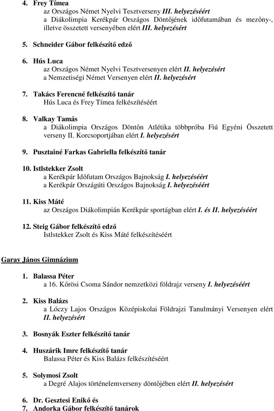 Takács Ferencné felkészítı tanár Hús Luca és Frey Tímea felkészítéséért 8. Valkay Tamás a Diákolimpia Országos Döntın Atlétika többpróba Fiú Egyéni Összetett verseny II. Korcsoportjában elért I. 9.