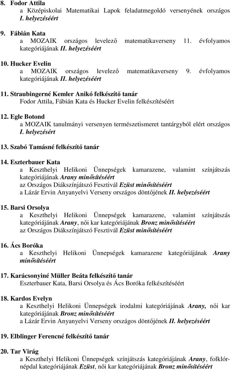 Straubingerné Kemler Anikó felkészítı tanár Fodor Attila, Fábián Kata és Hucker Evelin felkészítéséért 12. Egle Botond a MOZAIK tanulmányi versenyen természetismeret tantárgyból elért országos I. 13.