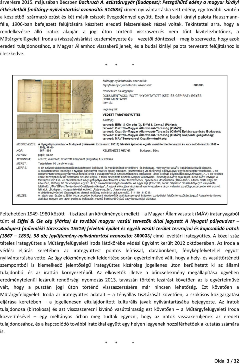 két másik csiszolt üvegedénnyel együtt. Ezek a budai királyi palota Hauszmannféle, 1906-ban befejezett felújítására készített eredeti felszerelések részei voltak.