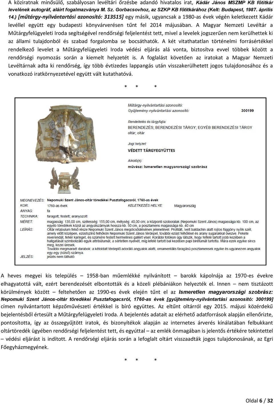) [műtárgy-nyilvántartási azonosító: 313515] egy másik, ugyancsak a 1980-as évek végén keletkezett Kádár levéllel együtt egy budapesti könyvárverésen tűnt fel 2014 májusában.