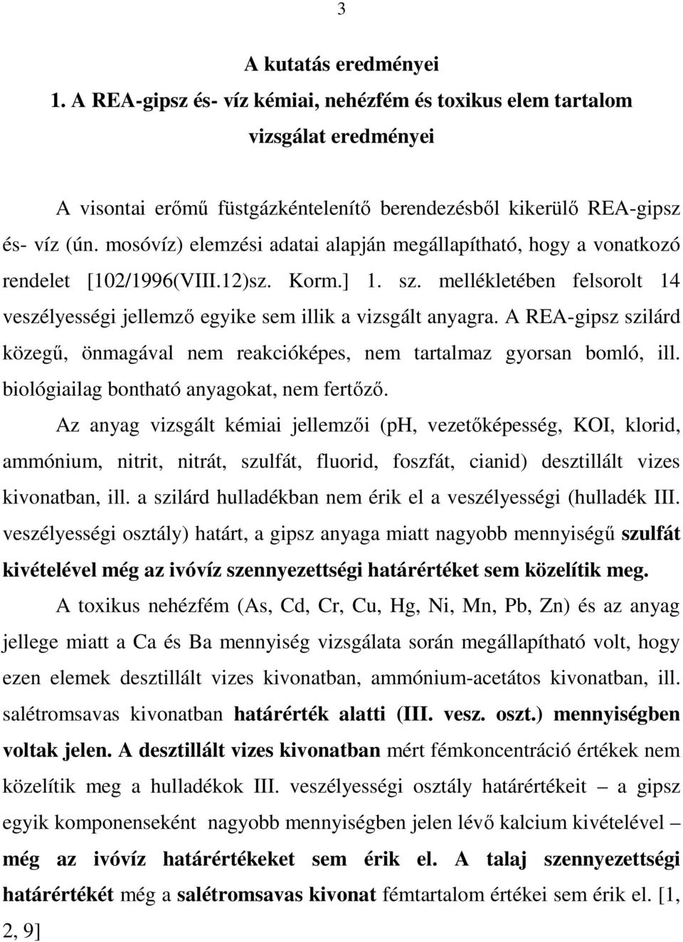 A REA-gipsz szilárd közegű, önmagával nem reakcióképes, nem tartalmaz gyorsan bomló, ill. biológiailag bontható anyagokat, nem fertőző.