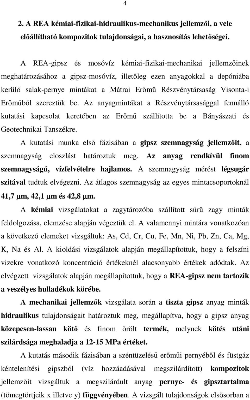 Visonta-i Erőműből szereztük be. Az anyagmintákat a Részvénytársasággal fennálló kutatási kapcsolat keretében az Erőmű szállította be a Bányászati és Geotechnikai Tanszékre.