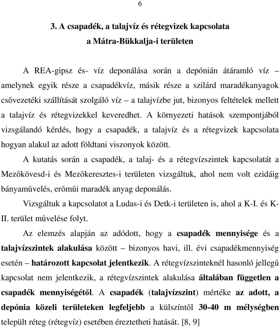 A környezeti hatások szempontjából vizsgálandó kérdés, hogy a csapadék, a talajvíz és a rétegvizek kapcsolata hogyan alakul az adott földtani viszonyok között.