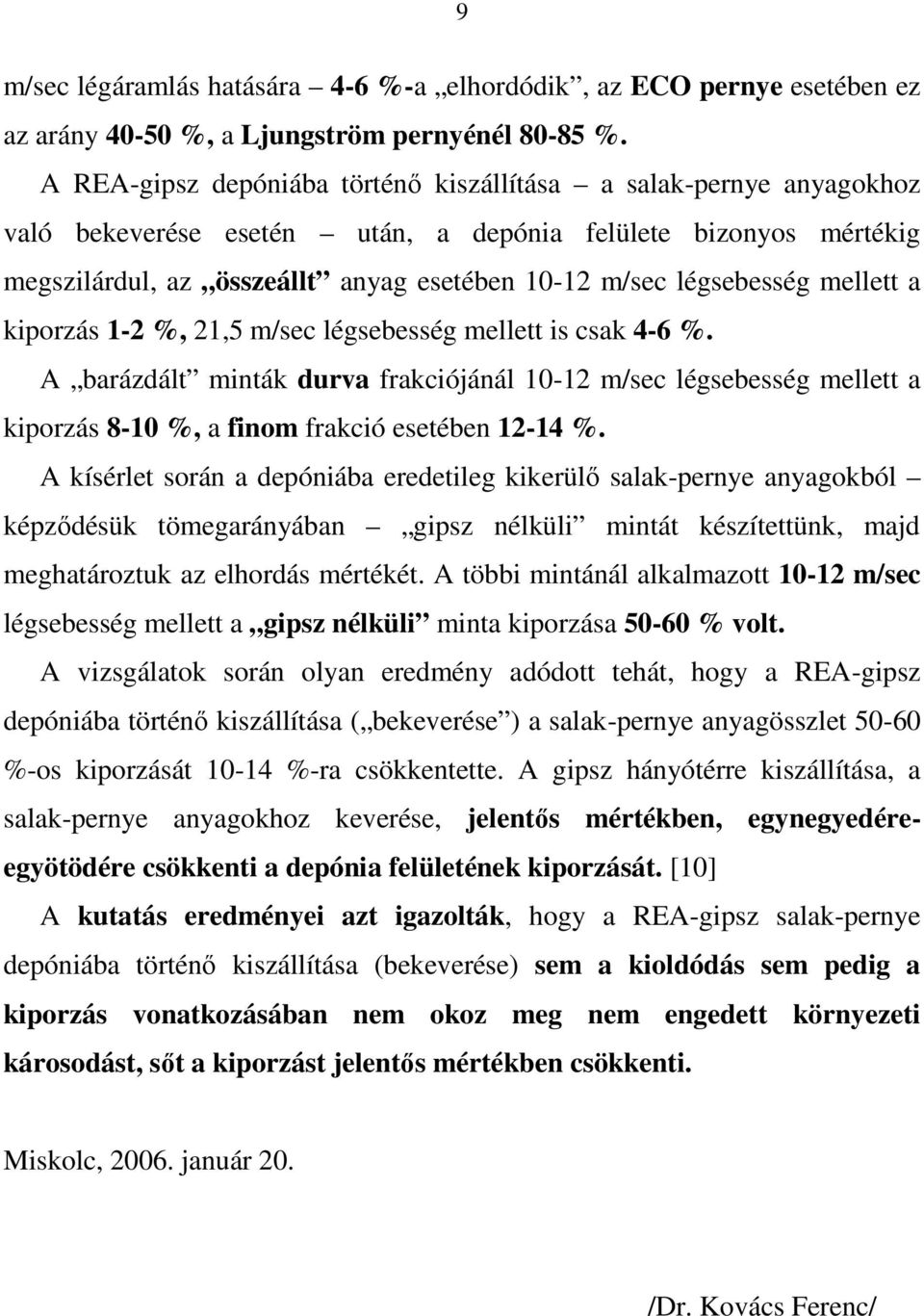 légsebesség mellett a kiporzás 1-2 %, 21,5 m/sec légsebesség mellett is csak 4-6 %.