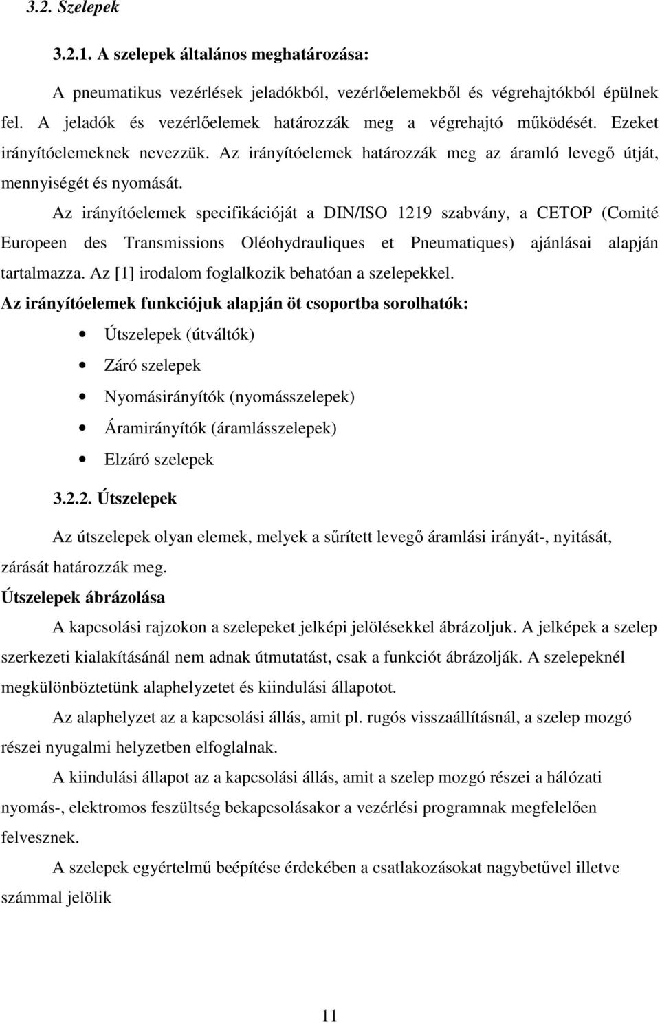 Az irányítóelemek specifikációját a DIN/ISO 1219 szabvány, a CETOP (Comité Europeen des Transmissions Oléohydrauliques et Pneumatiques) ajánlásai alapján tartalmazza.