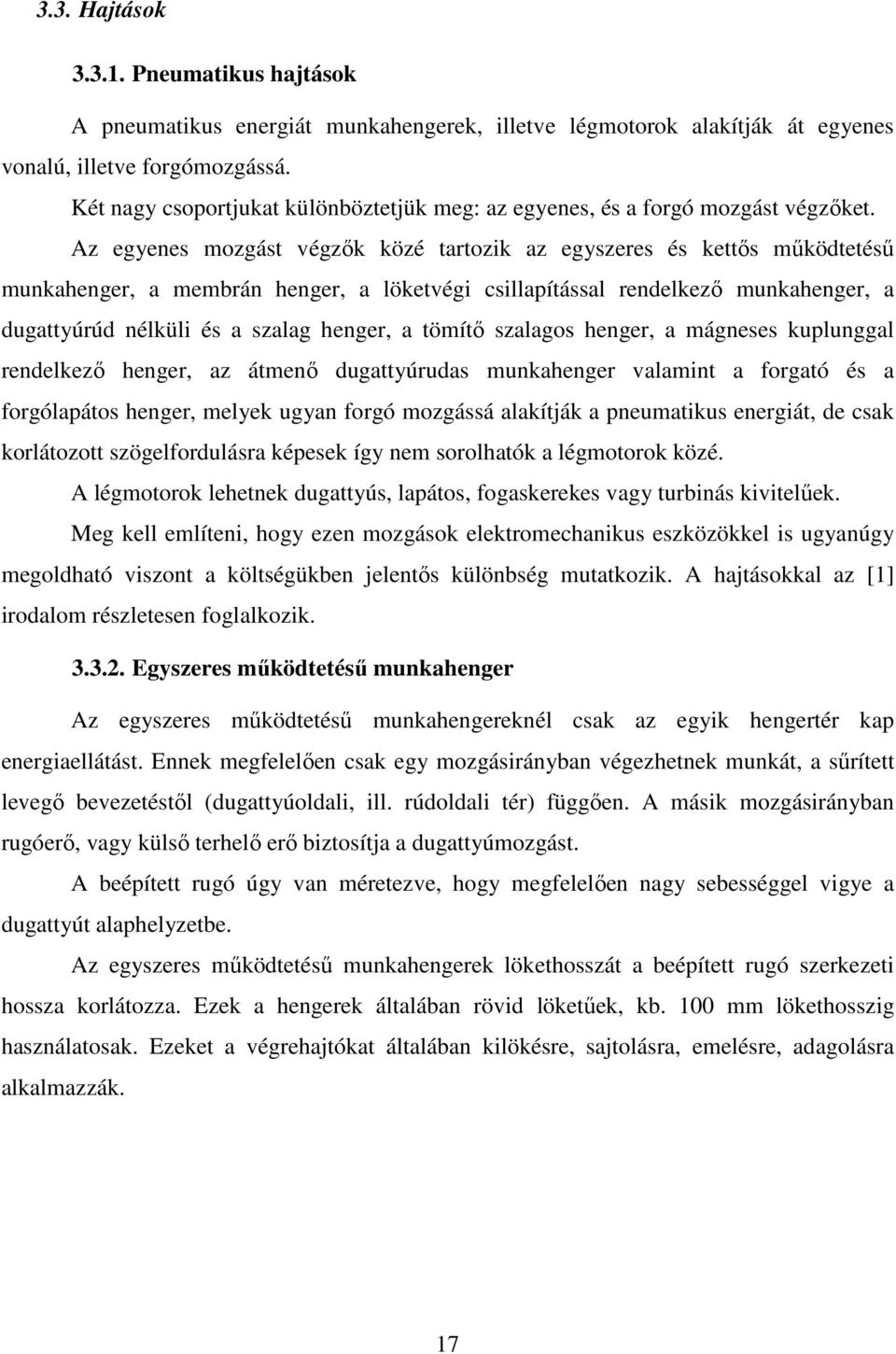 Az egyenes mozgást végzők közé tartozik az egyszeres és kettős működtetésű munkahenger, a membrán henger, a löketvégi csillapítással rendelkező munkahenger, a dugattyúrúd nélküli és a szalag henger,