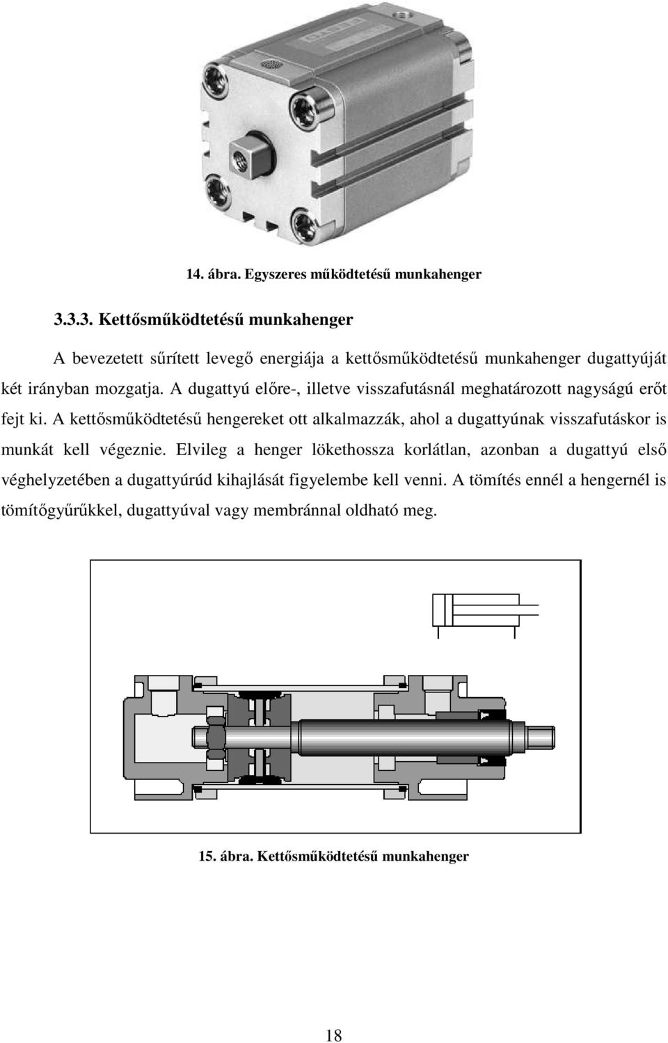 A dugattyú előre-, illetve visszafutásnál meghatározott nagyságú erőt fejt ki.