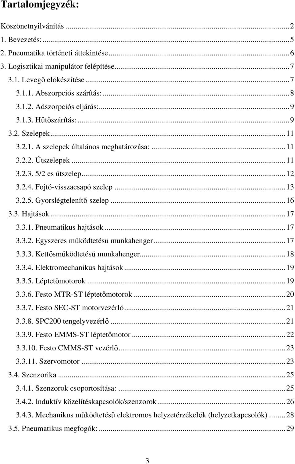 Fojtó-visszacsapó szelep...13 3.2.5. Gyorslégtelenítő szelep...16 3.3. Hajtások...17 3.3.1. Pneumatikus hajtások...17 3.3.2. Egyszeres működtetésű munkahenger...17 3.3.3. Kettősműködtetésű munkahenger.