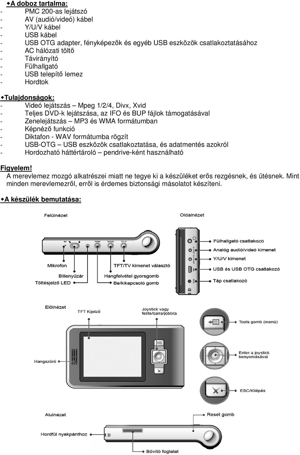 MP3 és WMA formátumban - Képnéző funkció - Diktafon - WAV formátumba rögzít - USB-OTG USB eszközök csatlakoztatása, és adatmentés azokról - Hordozható háttértároló pendrive-ként használható