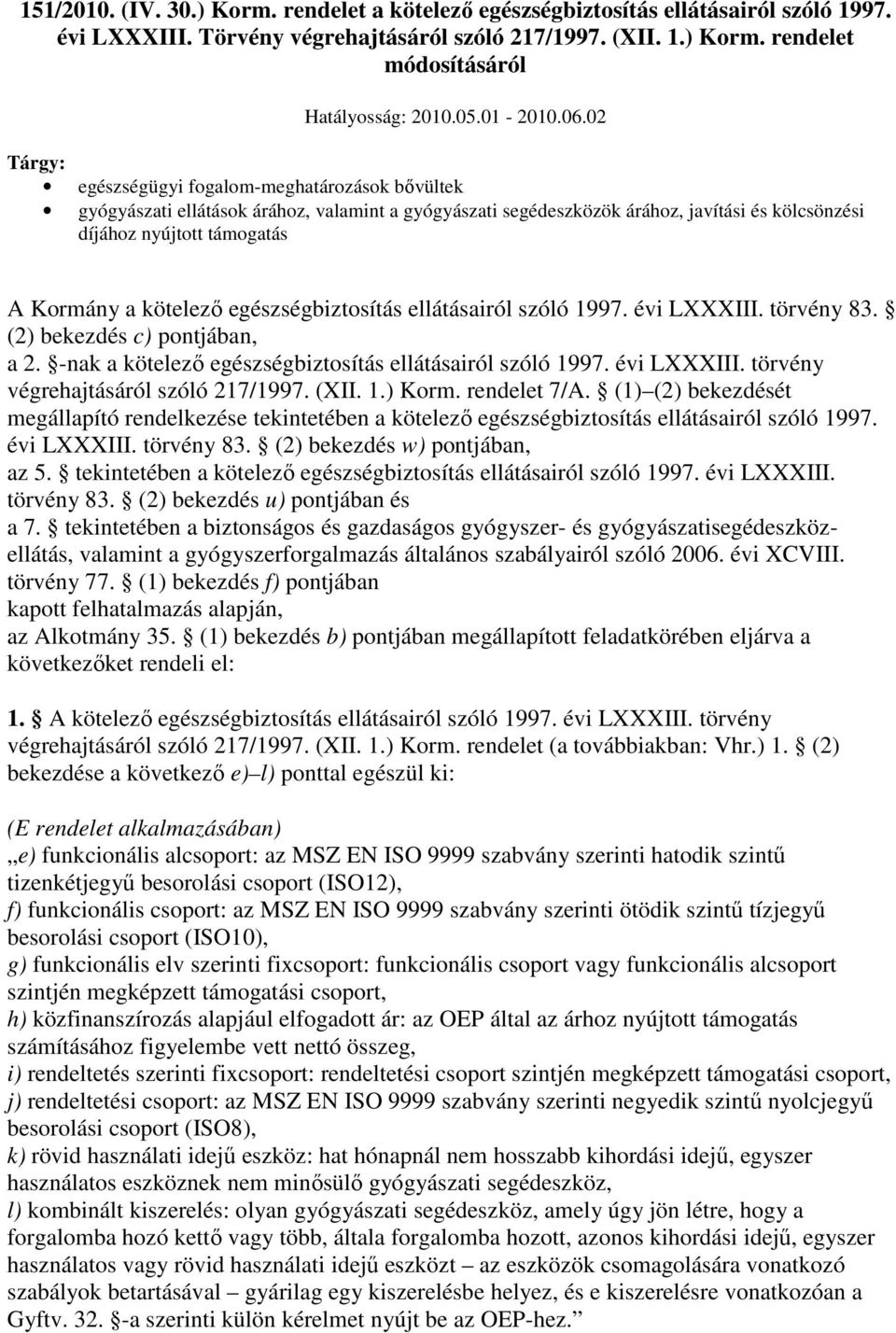 02 Tárgy: egészségügyi fogalom-meghatározások bıvültek gyógyászati ellátások árához, valamint a gyógyászati segédeszközök árához, javítási és kölcsönzési díjához nyújtott támogatás A Kormány a