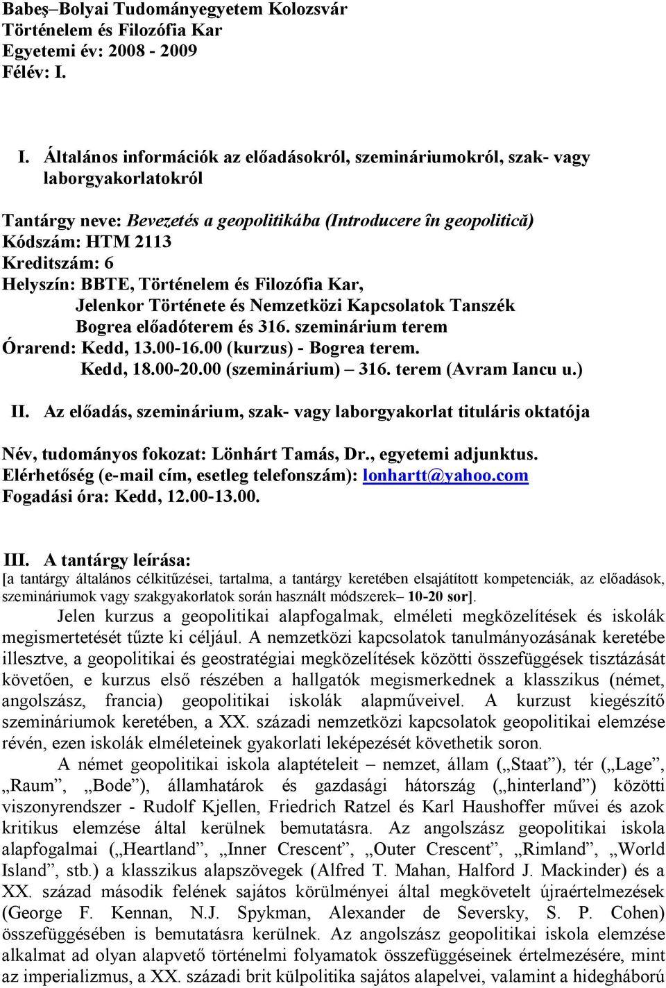 Helyszín: BBTE, Történelem és Filozófia Kar, Jelenkor Története és Nemzetközi Kapcsolatok Tanszék Bogrea elıadóterem és 316. szeminárium terem Órarend: Kedd, 13.00-16.00 (kurzus) - Bogrea terem.