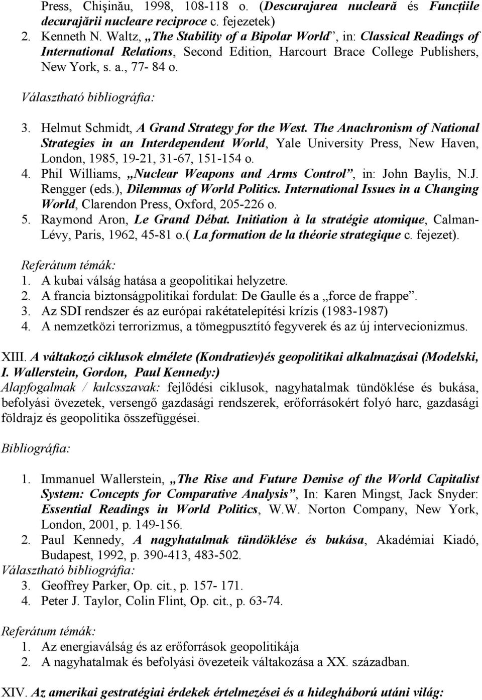 Helmut Schmidt, A Grand Strategy for the West. The Anachronism of National Strategies in an Interdependent World, Yale University Press, New Haven, London, 1985, 19-21, 31-67, 151-154 o. 4.