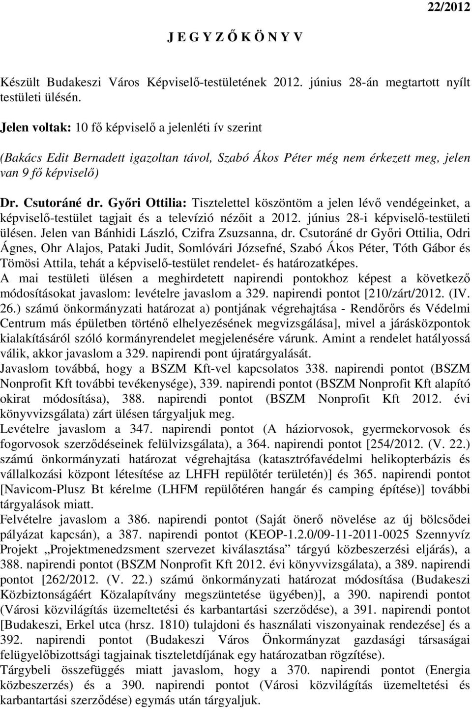 Gyıri Ottilia: Tisztelettel köszöntöm a jelen lévı vendégeinket, a képviselı-testület tagjait és a televízió nézıit a 2012. június 28-i képviselı-testületi ülésen.