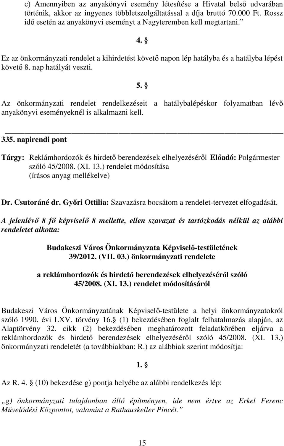 Az önkormányzati rendelet rendelkezéseit a hatálybalépéskor folyamatban lévı anyakönyvi eseményeknél is alkalmazni kell. 335.